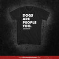 Dogs Are People Too t-shirt by Be Humane